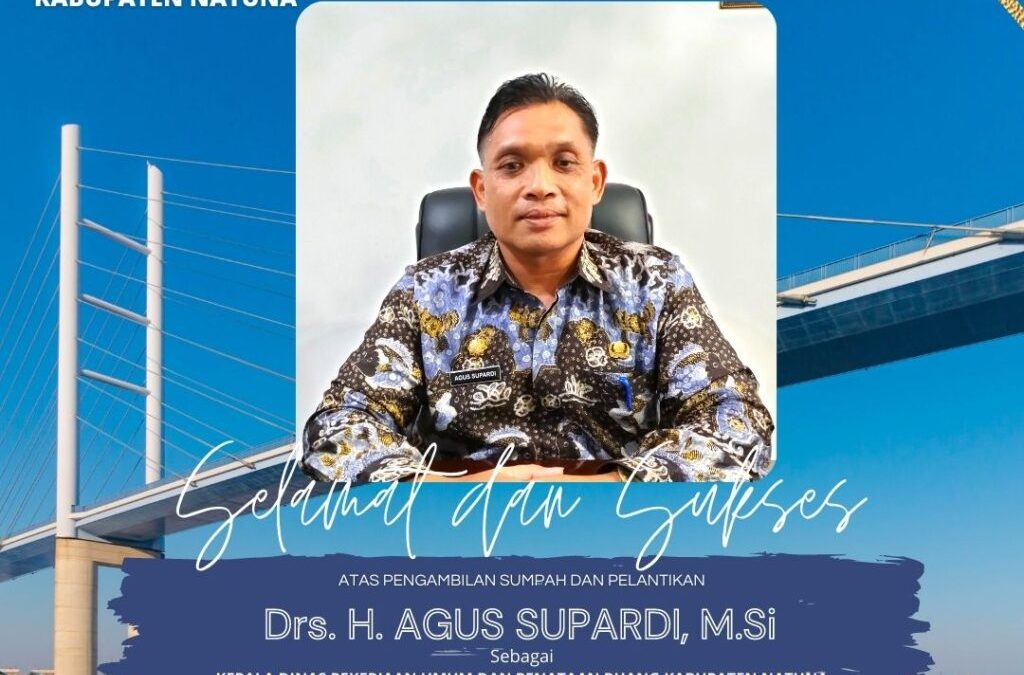 Selamat dan Sukses Atas Pengambilan Sumpah dan Pelantikan Bapak Drs. H. Agus Supardi, M.Si Sebagai Kadis Dinas PUPR Kab. Natuna
