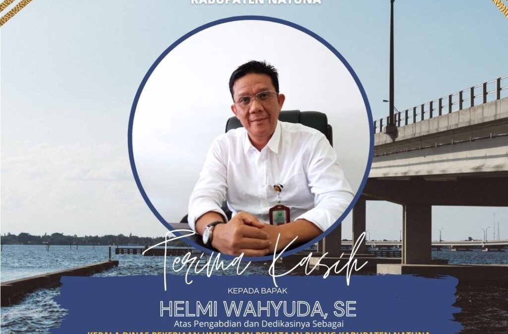 Terima kasih kepada Bapak Helmi Wahyuda, SE Atas Pengabdian Dan Dedikasinya Untuk Dinas PUPR Kab. Natuna